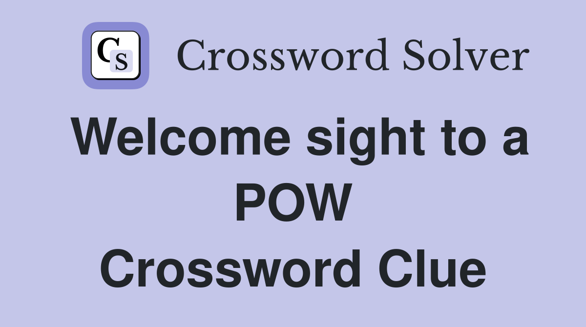 Welcome sight to a POW Crossword Clue