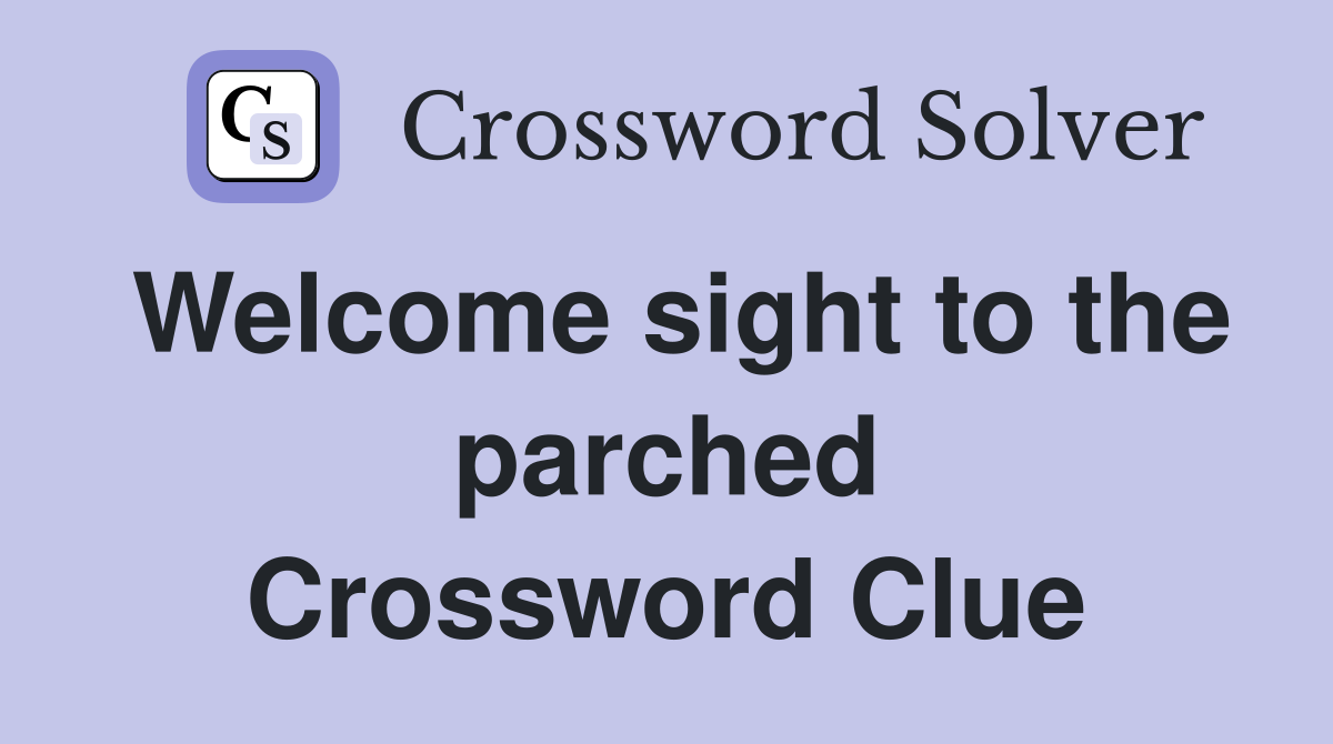 Welcome sight to the parched Crossword Clue