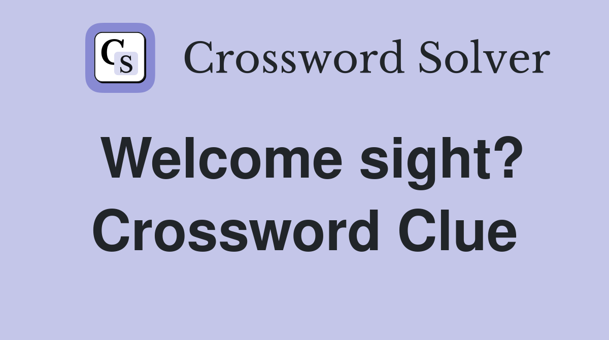 Welcome sight? Crossword Clue