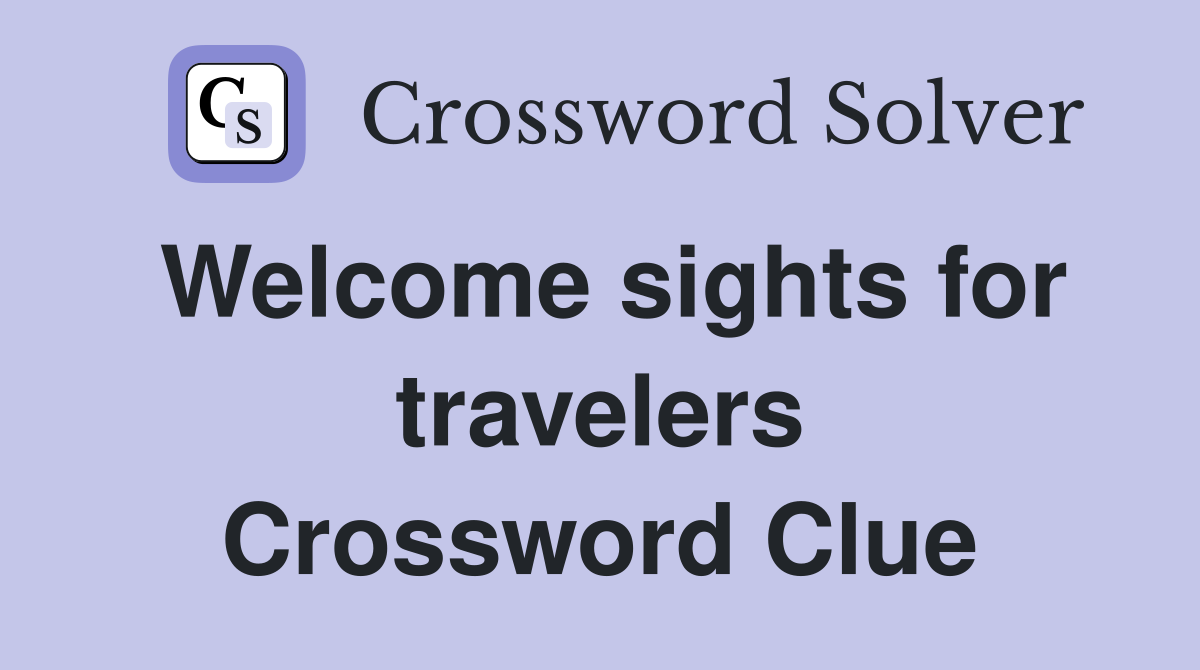 Welcome sights for travelers Crossword Clue