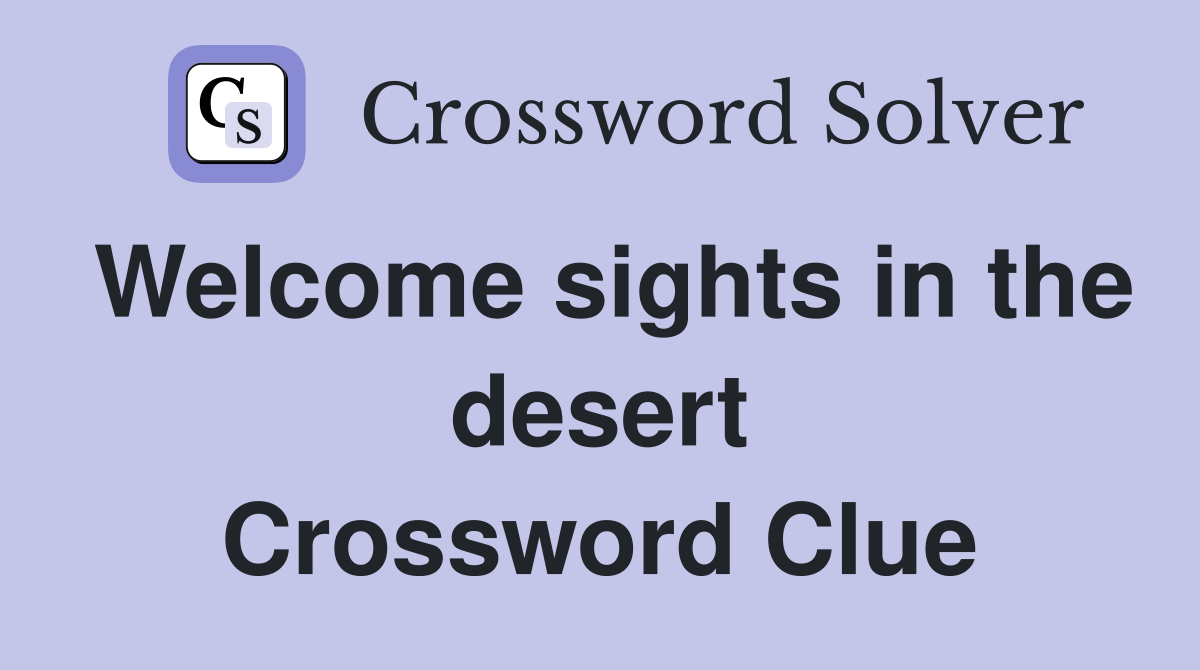 Welcome sights in the desert Crossword Clue