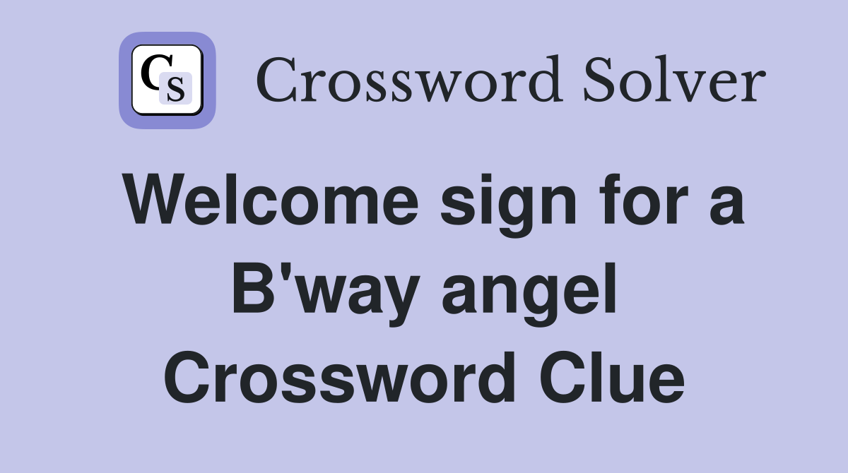 Welcome sign for a B'way angel Crossword Clue