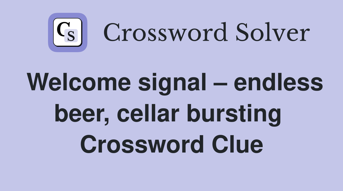 Welcome signal – endless beer, cellar bursting  Crossword Clue
