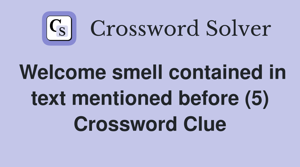Welcome smell contained in text mentioned before (5) Crossword Clue
