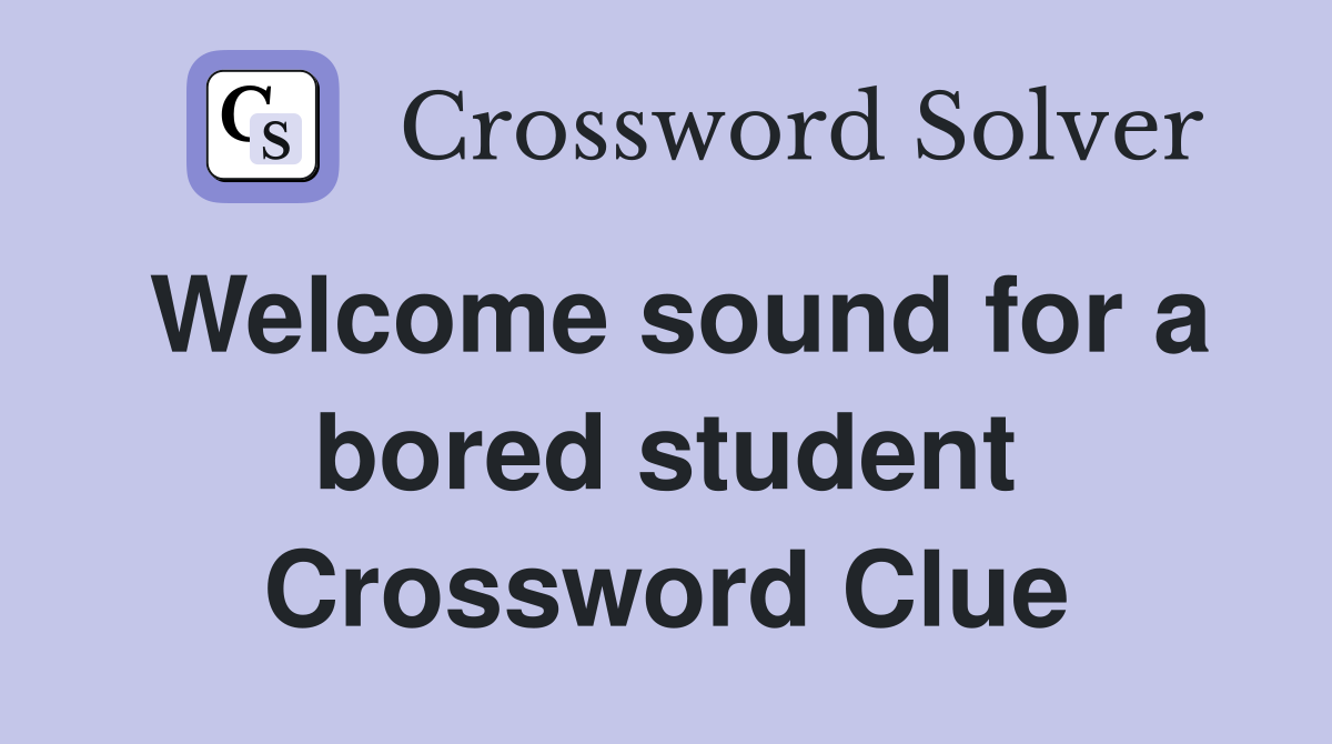 Welcome sound for a bored student Crossword Clue