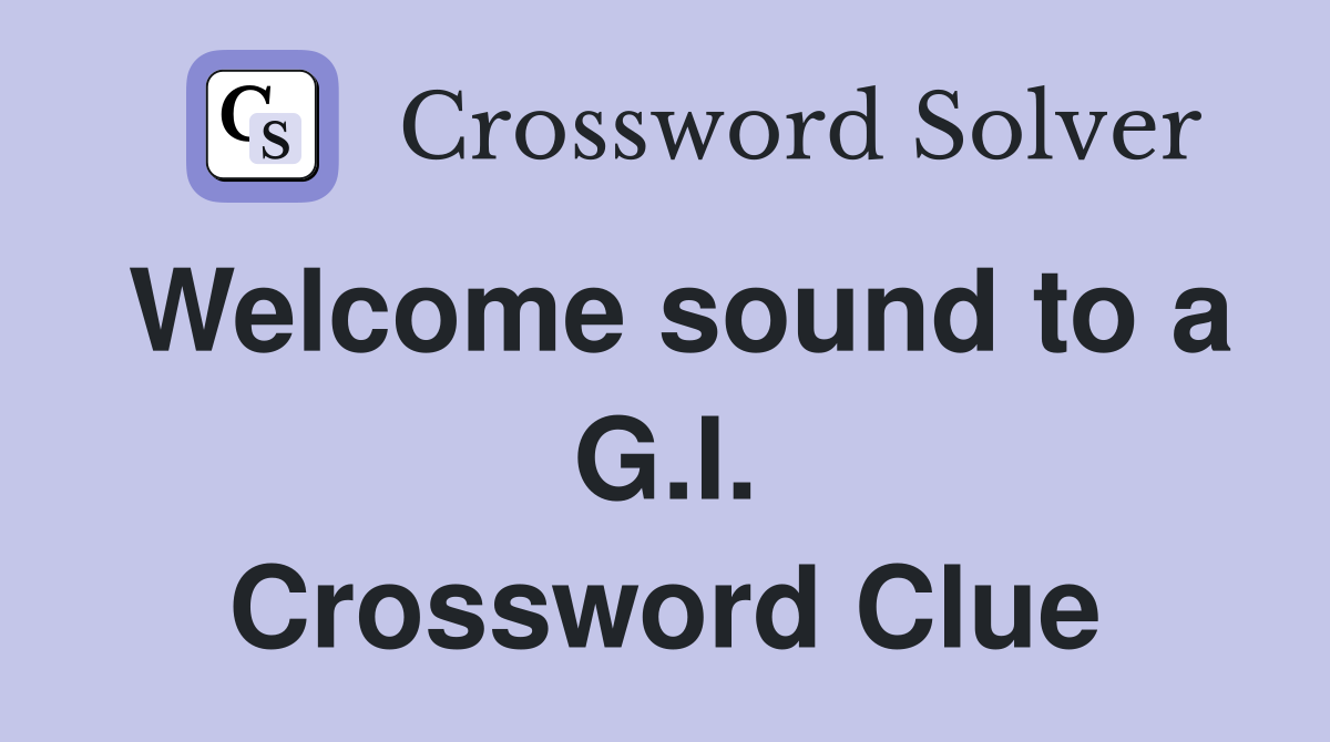 Welcome sound to a G.I. Crossword Clue
