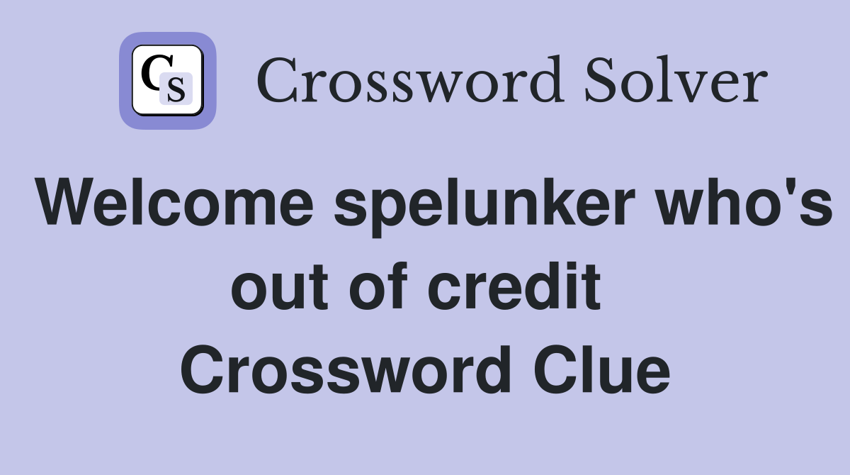 Welcome spelunker who's out of credit  Crossword Clue