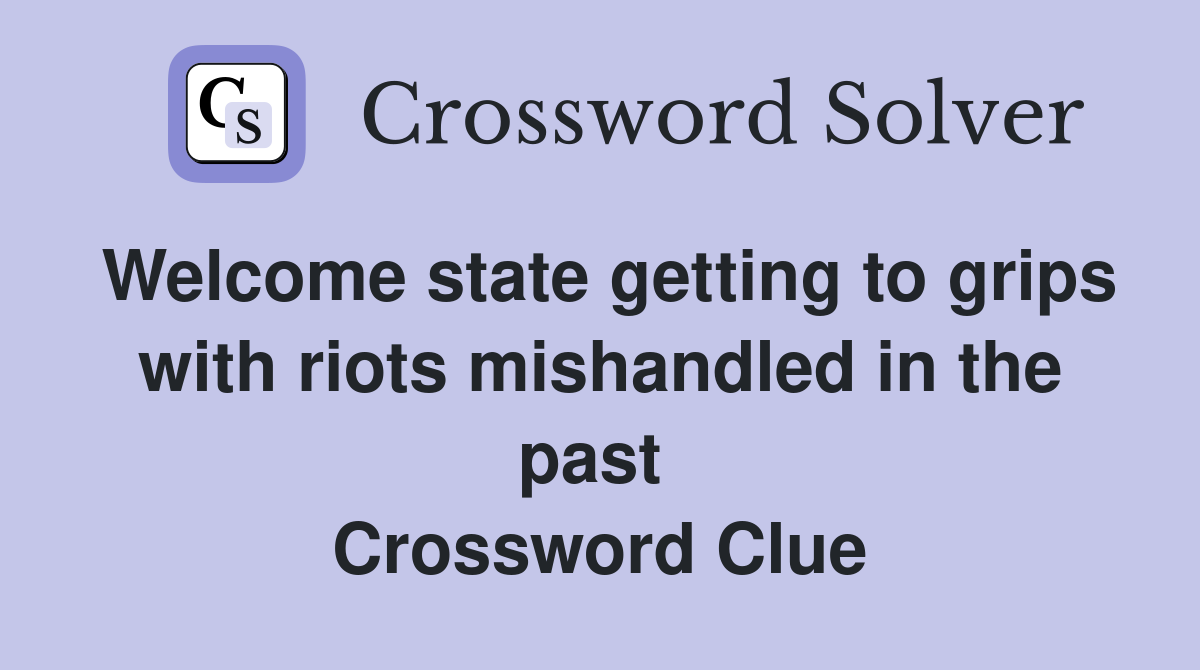 Welcome state getting to grips with riots mishandled in the past  Crossword Clue