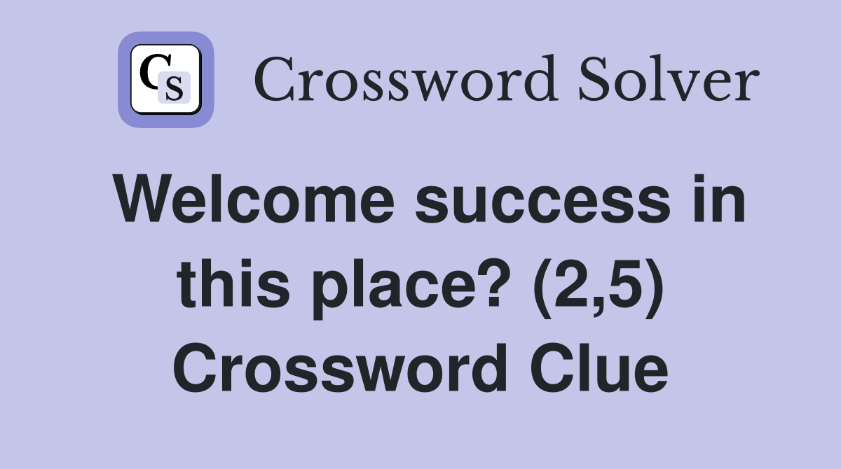 Welcome success in this place? (2,5) Crossword Clue