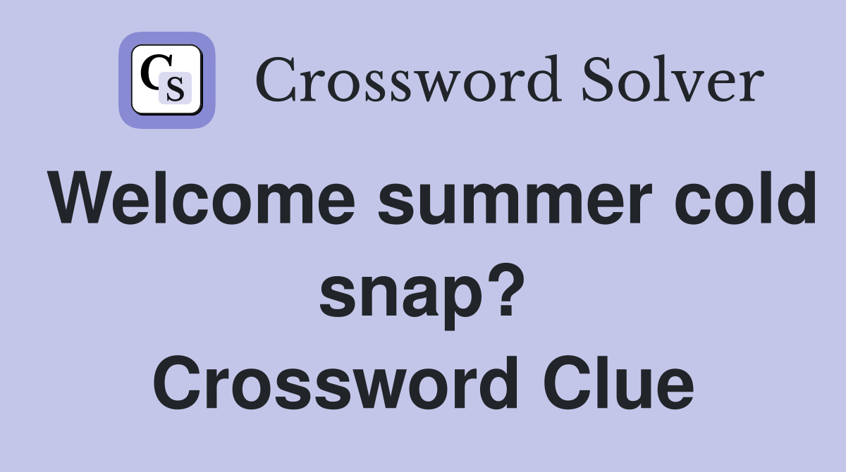 Welcome summer cold snap? Crossword Clue