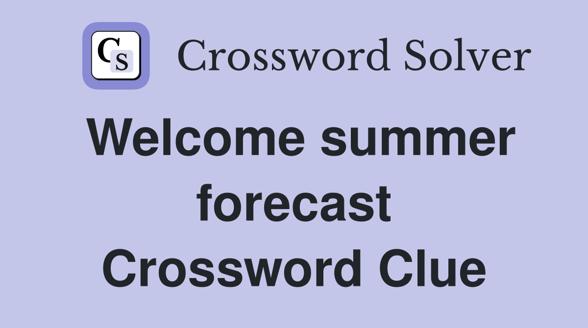 Welcome summer forecast Crossword Clue