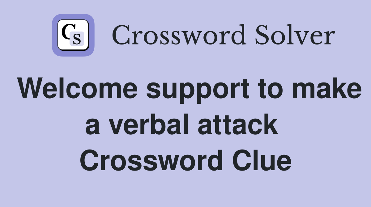 Welcome support to make a verbal attack  Crossword Clue