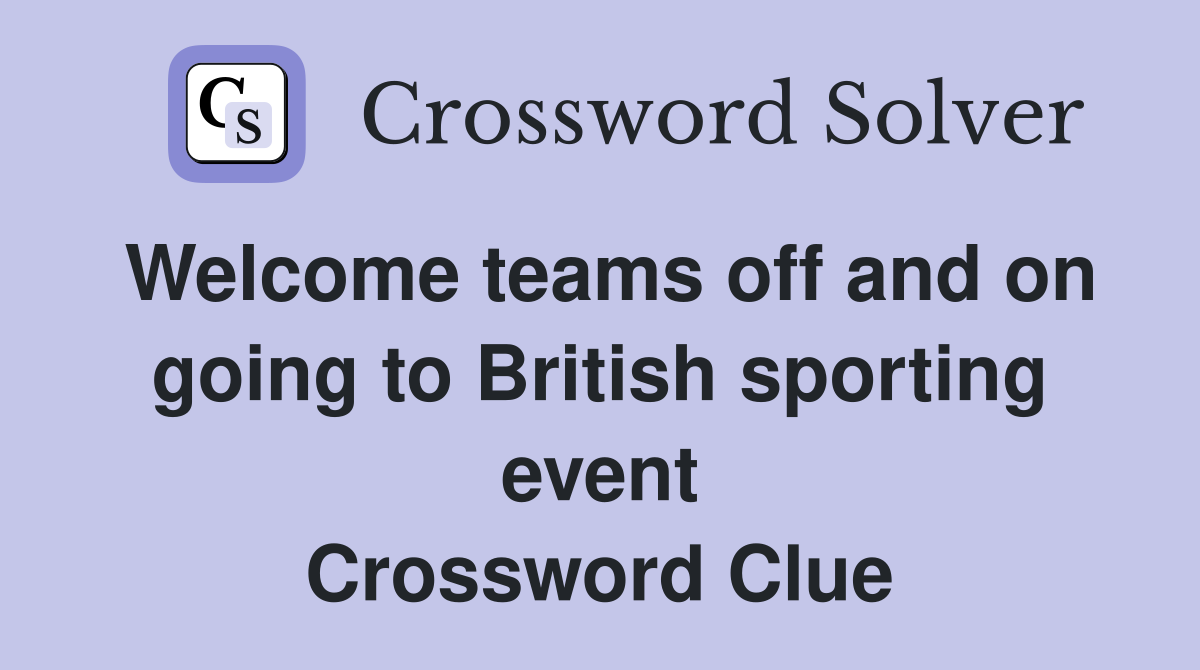 Welcome teams off and on going to British sporting event Crossword Clue
