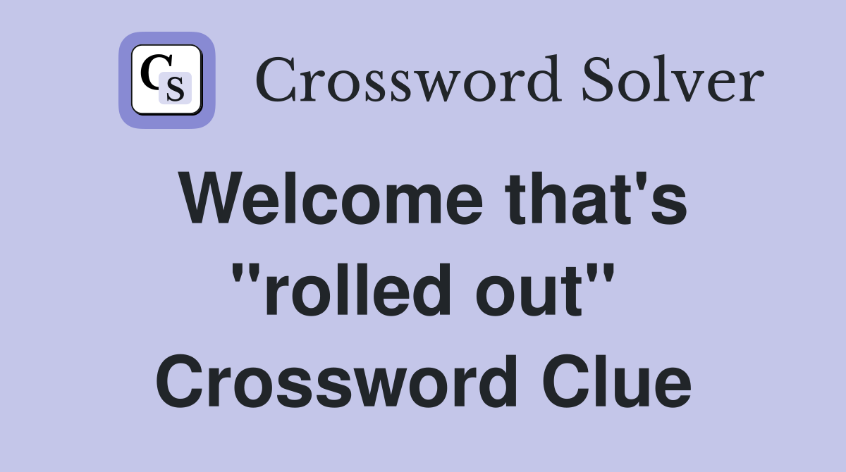 Welcome that's "rolled out" Crossword Clue