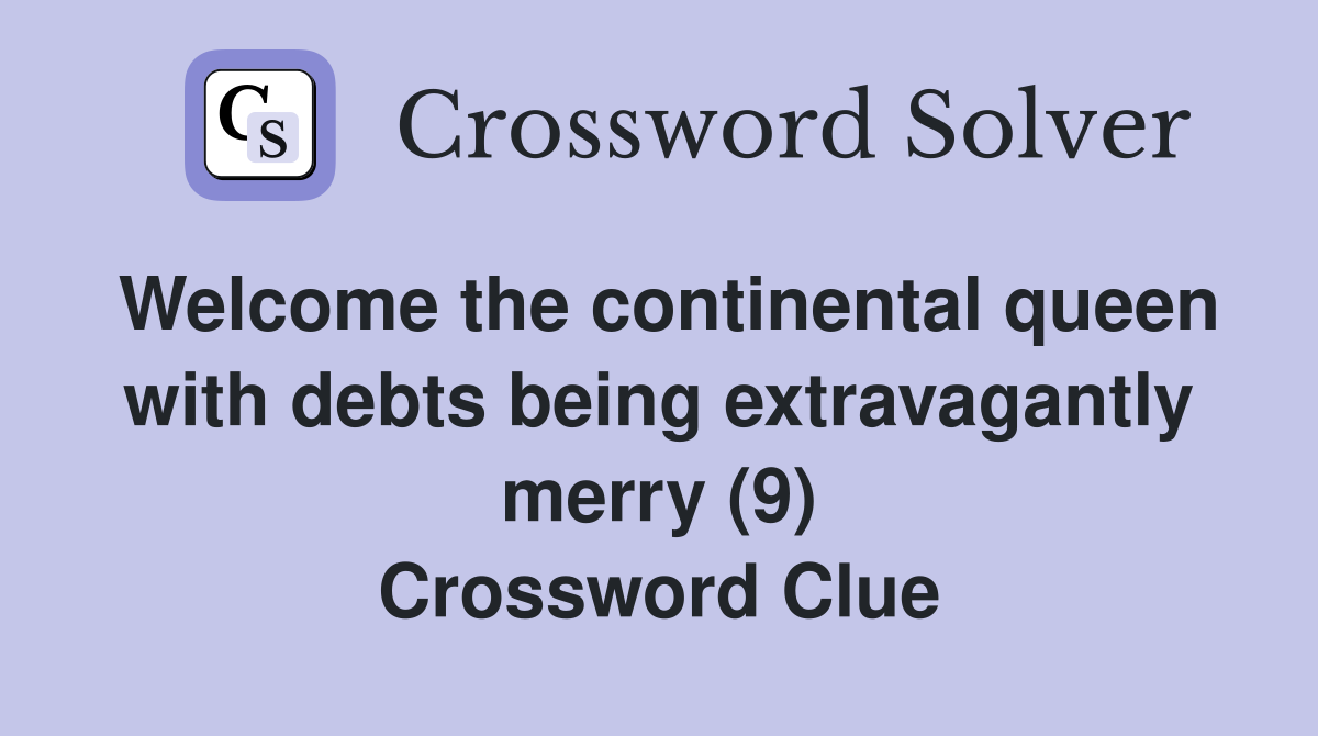 Welcome the continental queen with debts being extravagantly merry (9) Crossword Clue