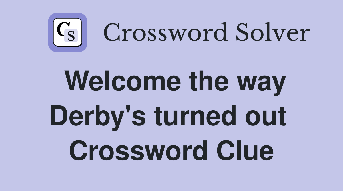 Welcome the way Derby's turned out  Crossword Clue