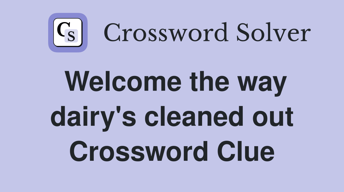 Welcome the way dairy's cleaned out Crossword Clue