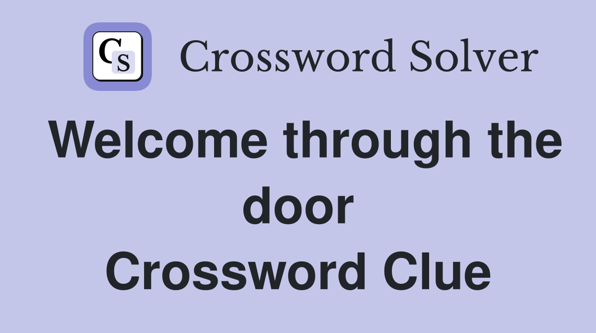Welcome through the door Crossword Clue