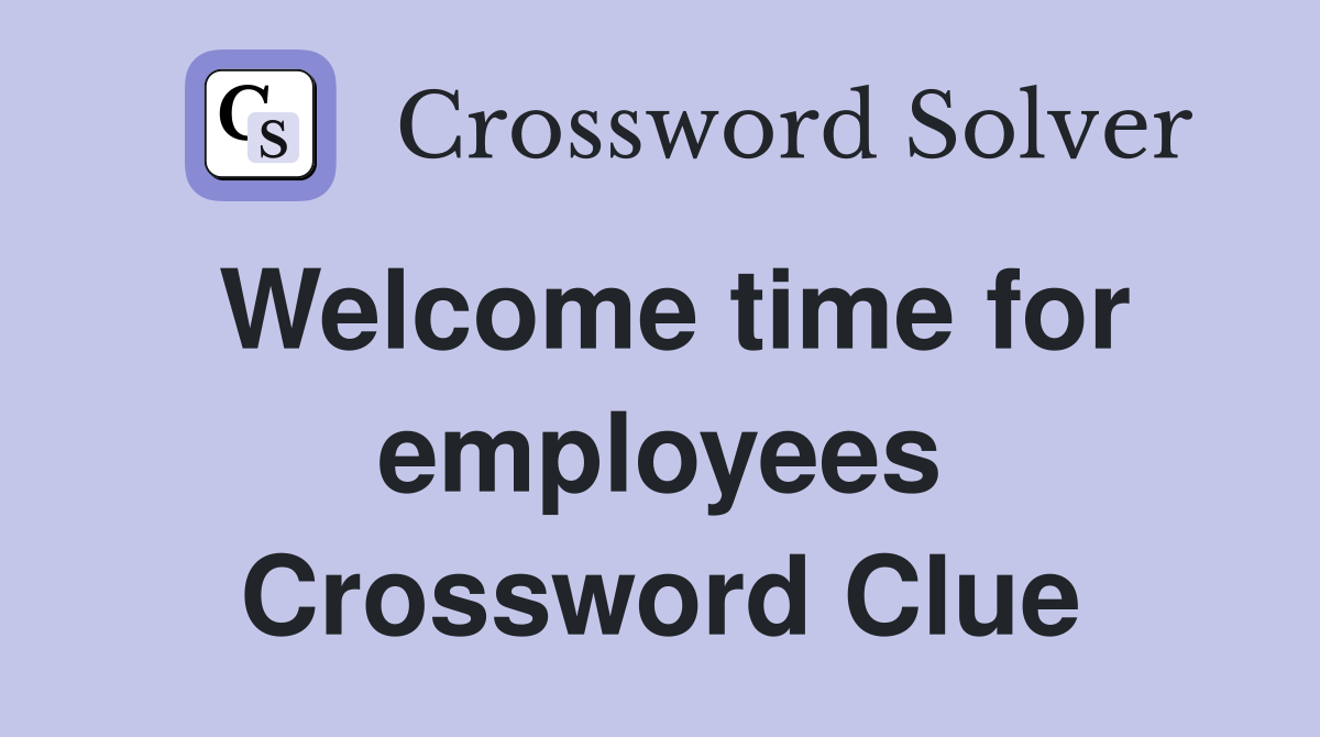 Welcome time for employees Crossword Clue