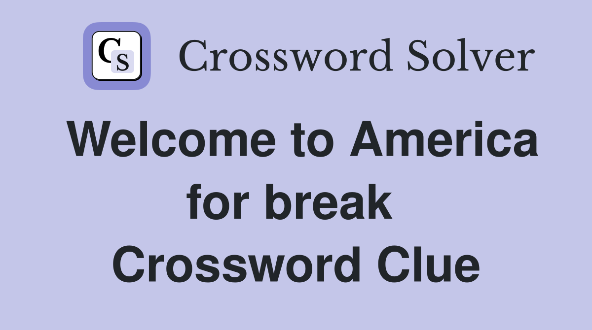 Welcome to America for break  Crossword Clue