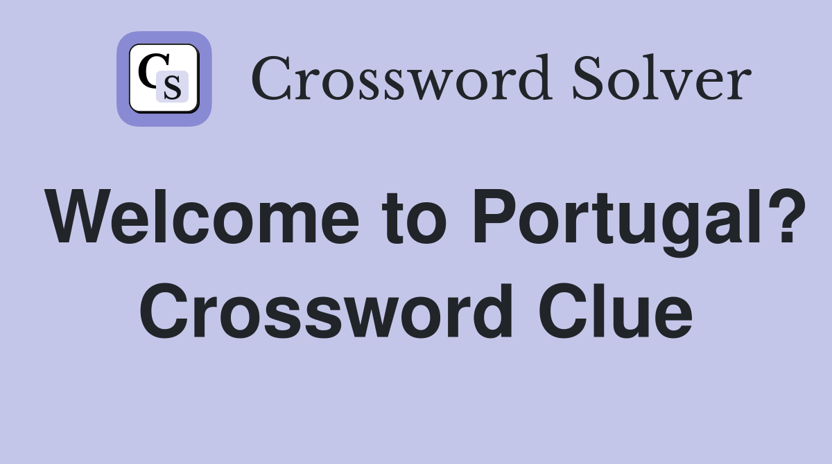 Welcome to Portugal? Crossword Clue