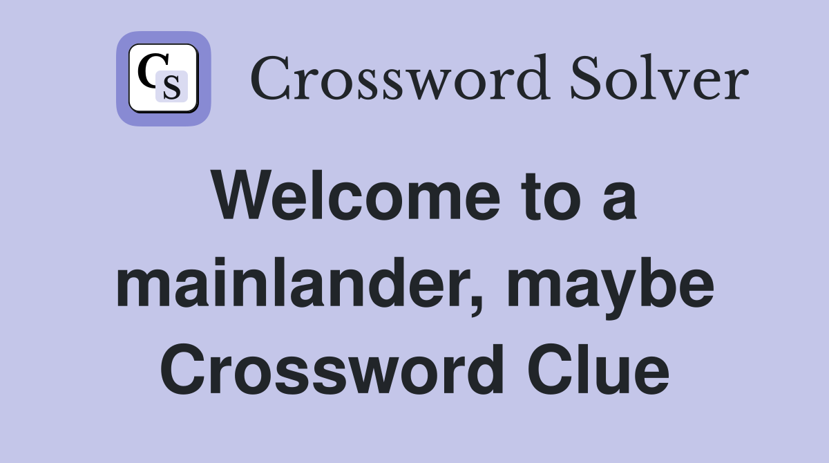 Welcome to a mainlander, maybe Crossword Clue