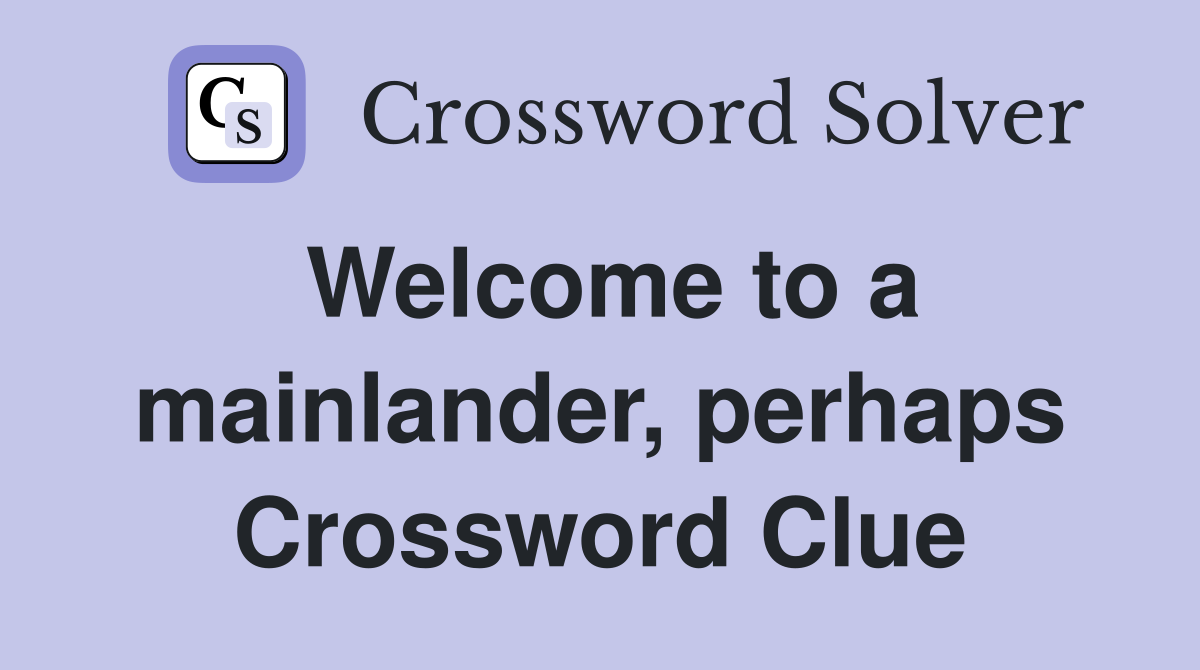 Welcome to a mainlander, perhaps Crossword Clue