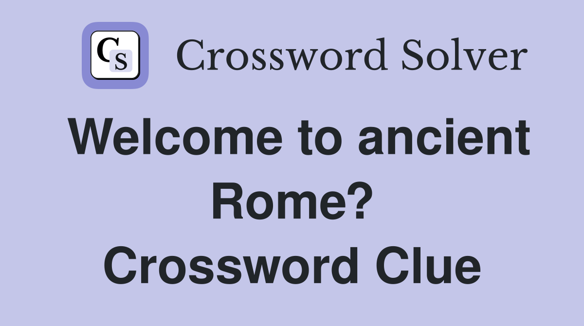 Welcome to ancient Rome? Crossword Clue