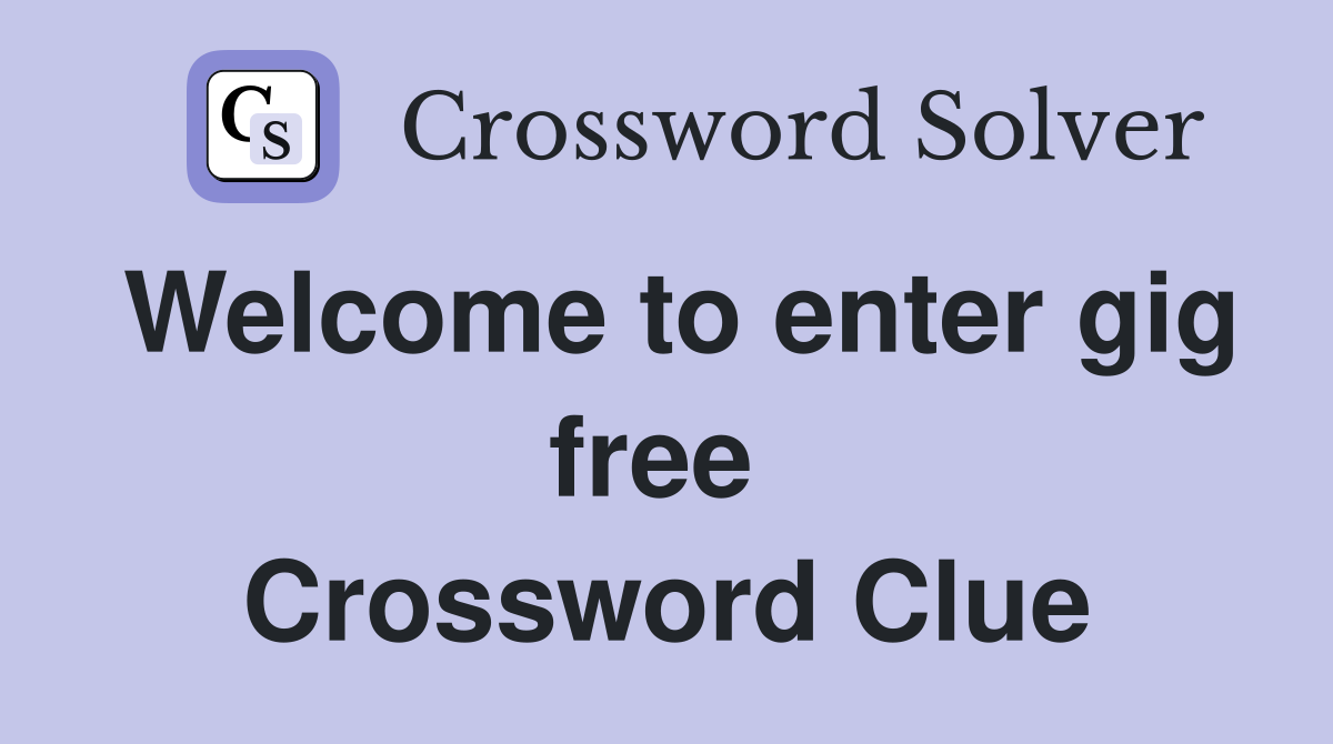 Welcome to enter gig free  Crossword Clue