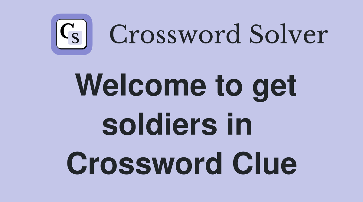 Welcome to get soldiers in  Crossword Clue