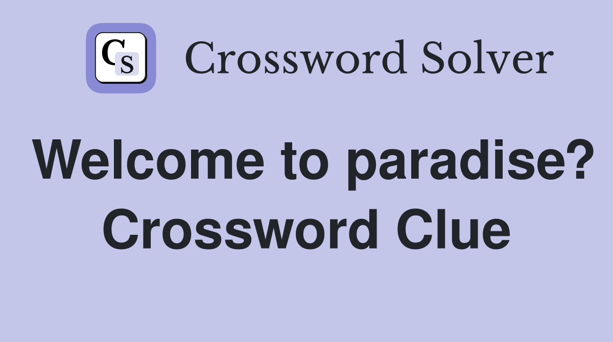Welcome to paradise? Crossword Clue