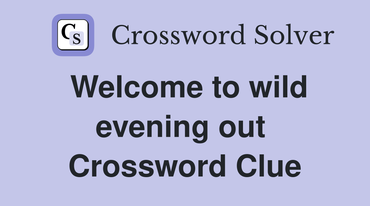 Welcome to wild evening out  Crossword Clue