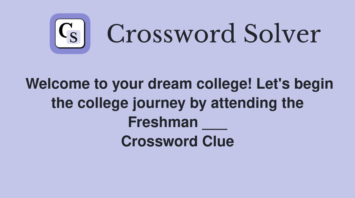 Welcome to your dream college! Let's begin the college journey by attending the Freshman ___ Crossword Clue