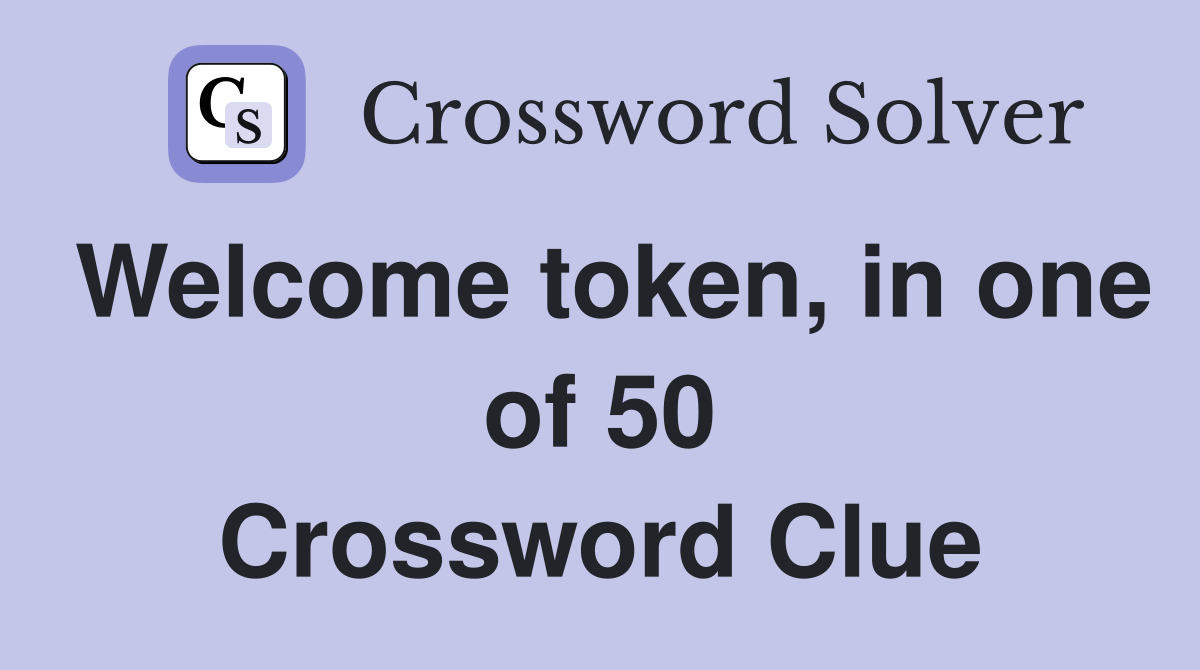 Welcome token, in one of 50 Crossword Clue
