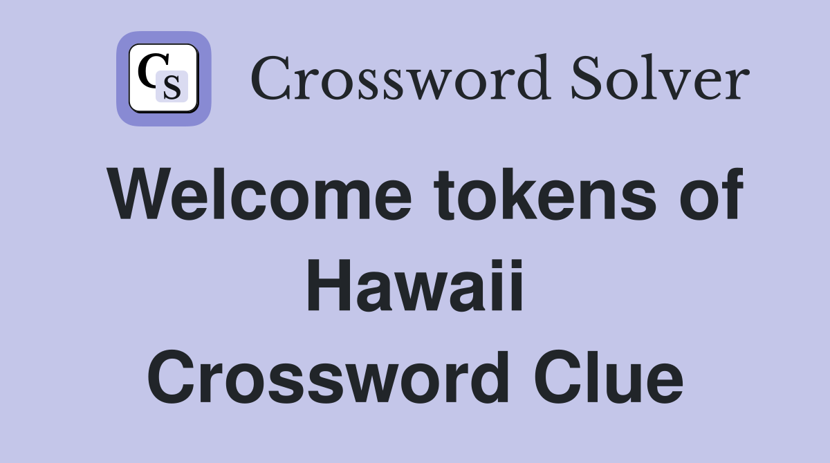 Welcome tokens of Hawaii Crossword Clue