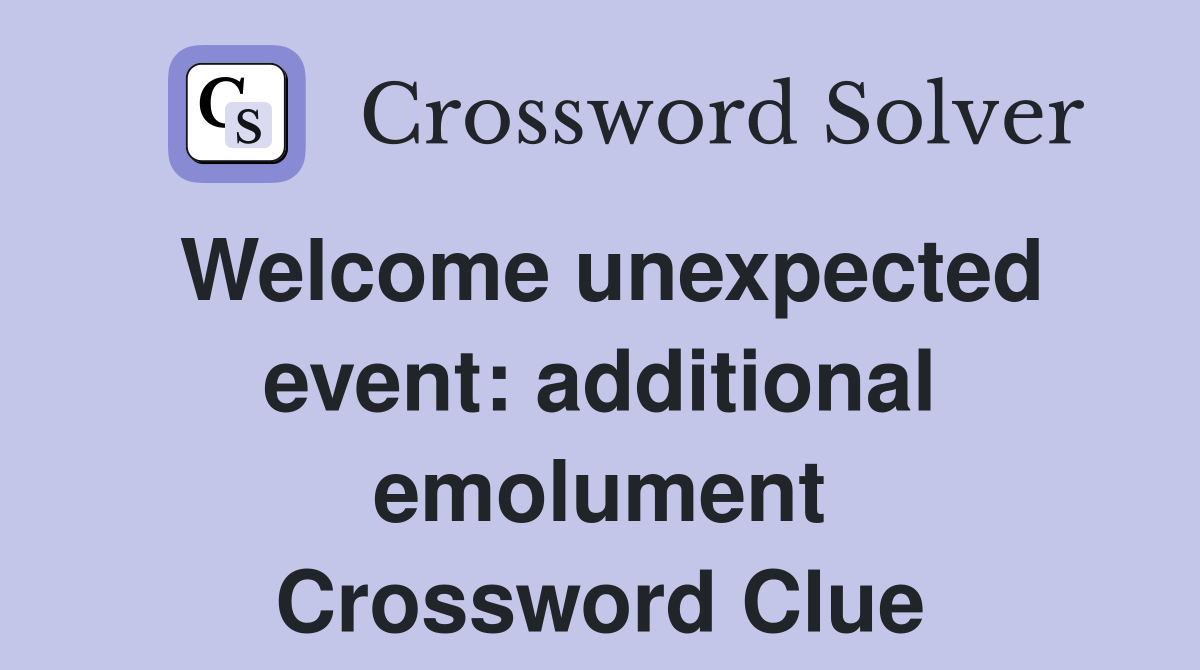 Welcome unexpected event: additional emolument Crossword Clue