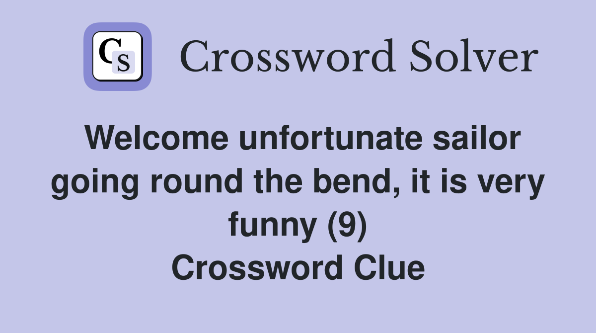 Welcome unfortunate sailor going round the bend, it is very funny (9) Crossword Clue