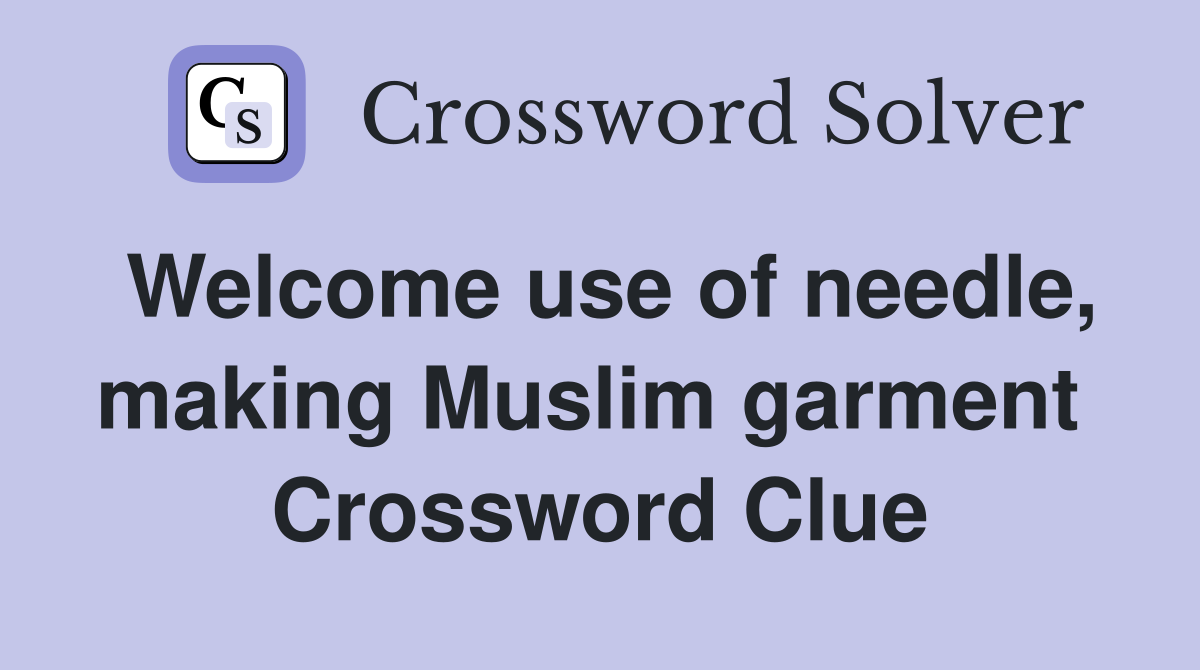 Welcome use of needle, making Muslim garment  Crossword Clue