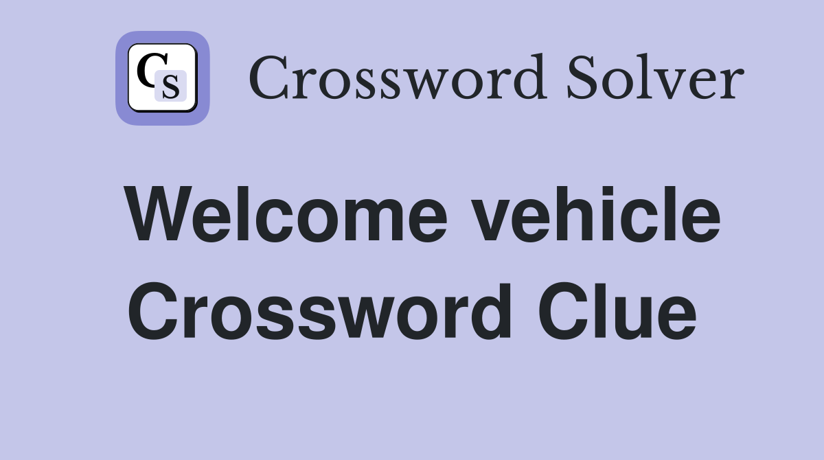 Welcome vehicle Crossword Clue