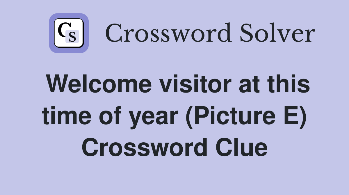 Welcome visitor at this time of year (Picture E) Crossword Clue