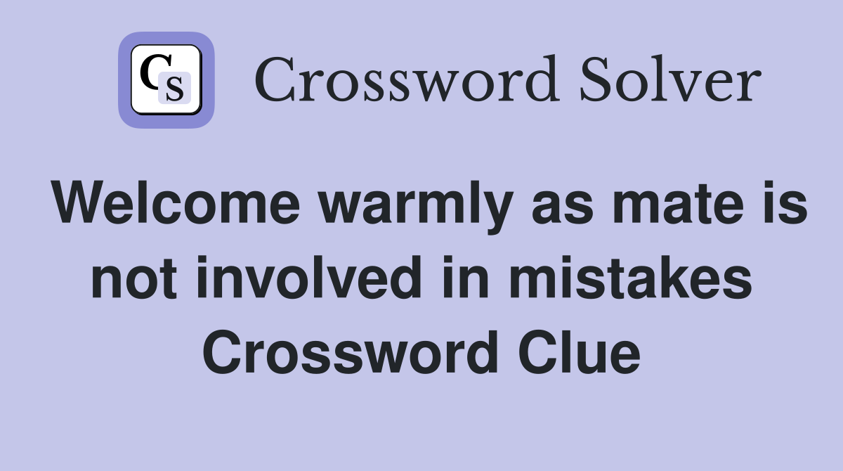 Welcome warmly as mate is not involved in mistakes Crossword Clue