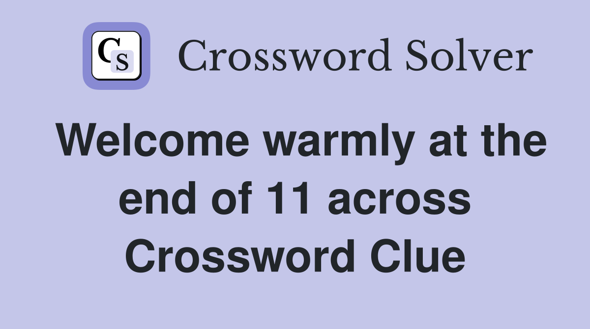 Welcome warmly at the end of 11 across Crossword Clue