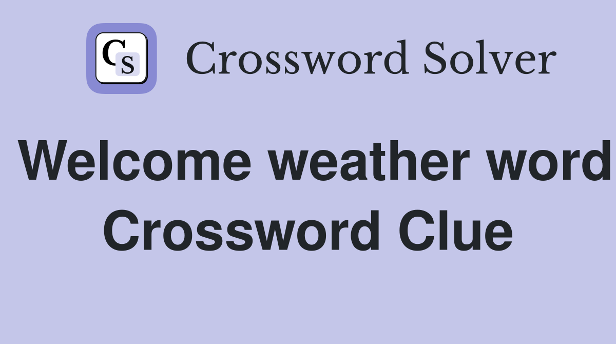 Welcome weather word Crossword Clue