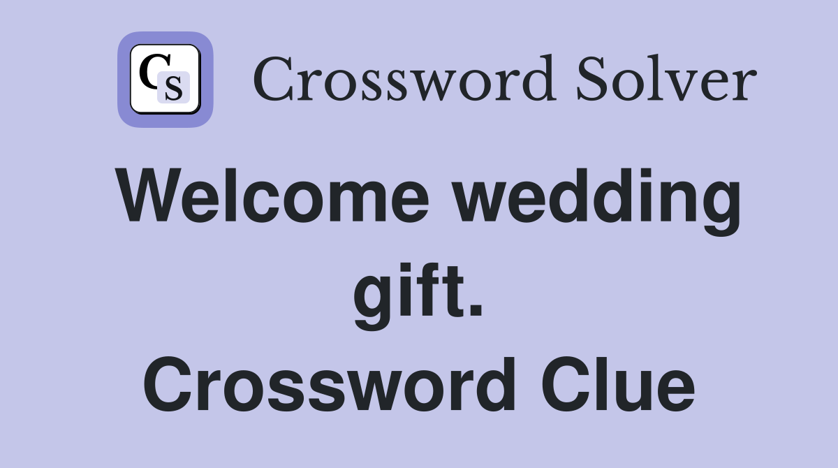 Welcome wedding gift. Crossword Clue