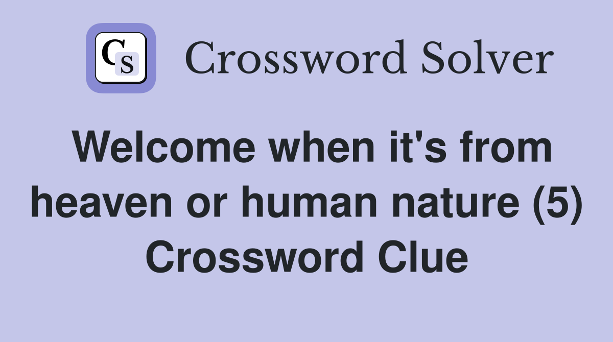 Welcome when it's from heaven or human nature (5) Crossword Clue