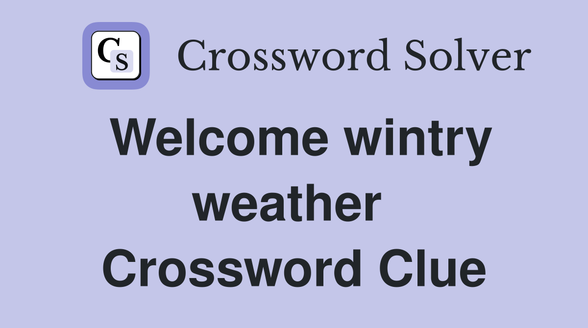 Welcome wintry weather  Crossword Clue