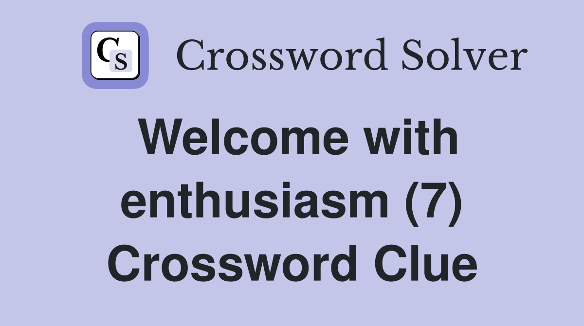 Welcome with enthusiasm (7) Crossword Clue