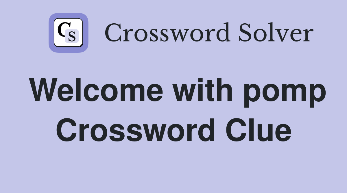 Welcome with pomp Crossword Clue
