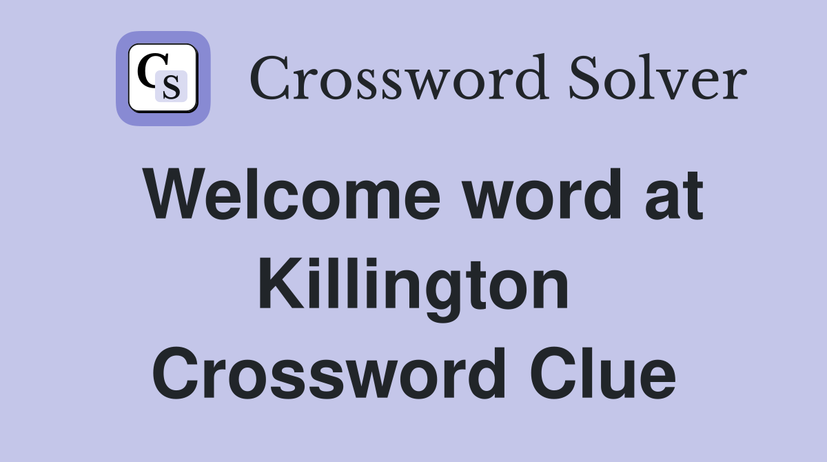 Welcome word at Killington Crossword Clue