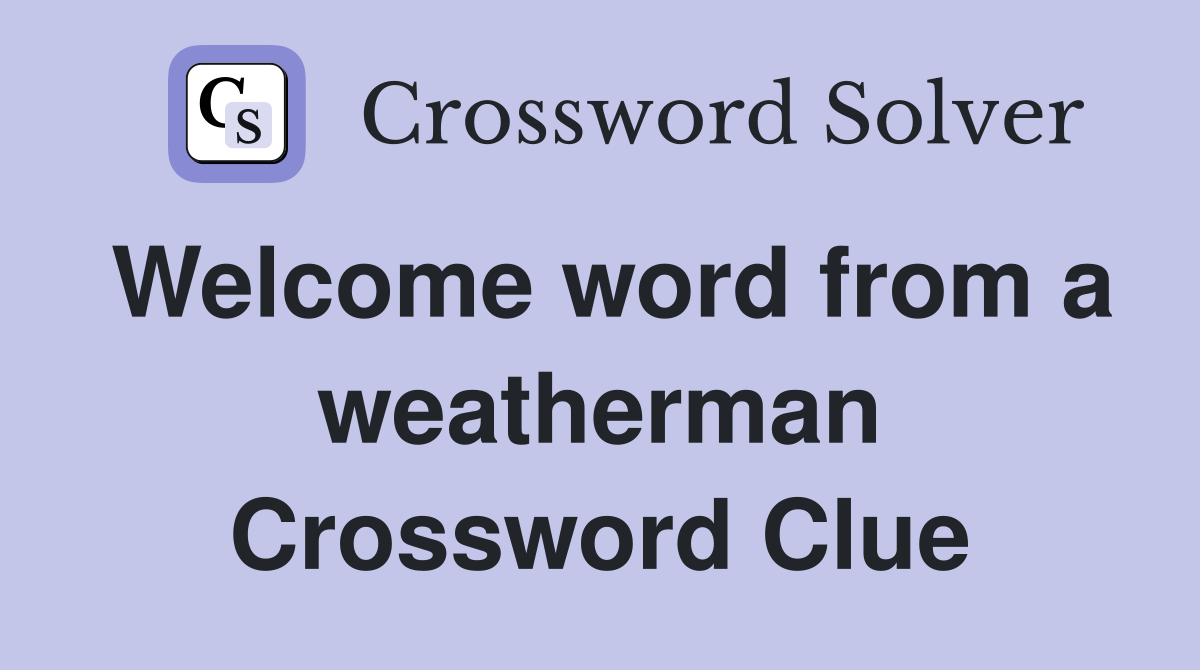 Welcome word from a weatherman Crossword Clue